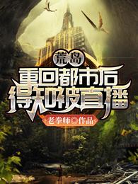 荒岛:重回都市后,得知被直播 荒岛:重回都市后,得知被直播