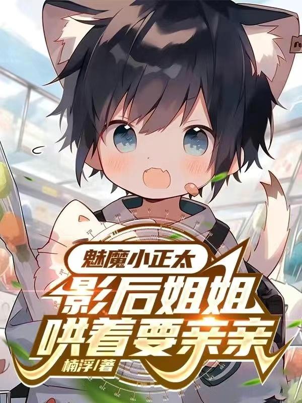 魅魔小正太,影后姐姐哄着要亲亲林默江若云 魅魔小正太,影后姐姐哄着要亲亲林默江若云